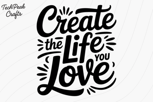 Create the Life You Love: Graphics for T-Shirt Designs