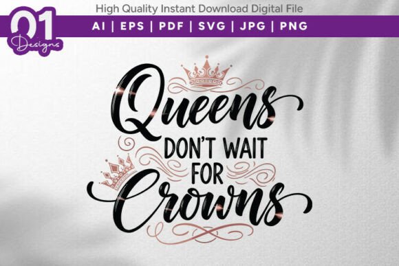 Queens Don't Wait for Crowns SVG: Graphics for T-Shirt Designs